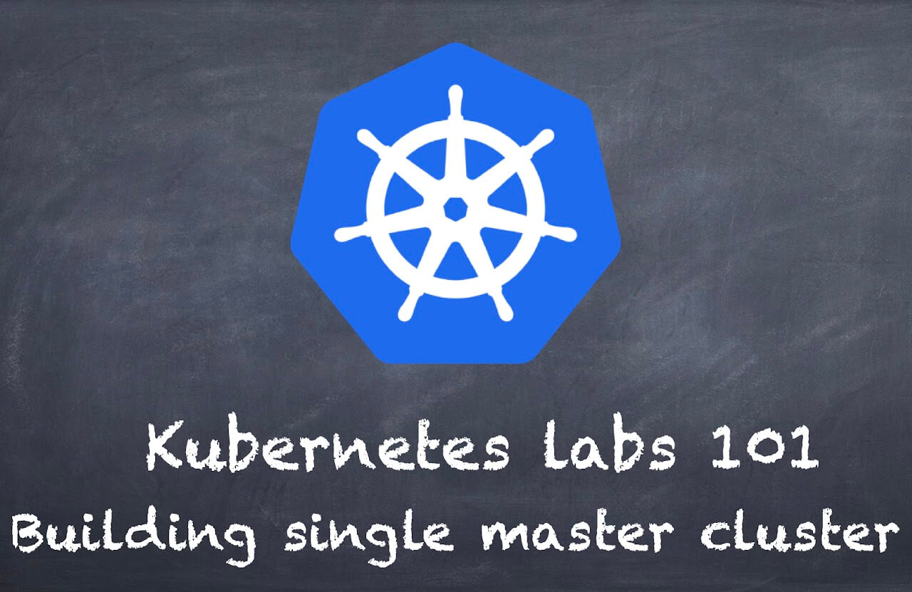 (K8s) Kubernetes lab 101  Building single master cluster